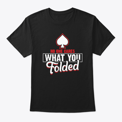 Funny No One Cares What You Folded Poker Black T-Shirt Front