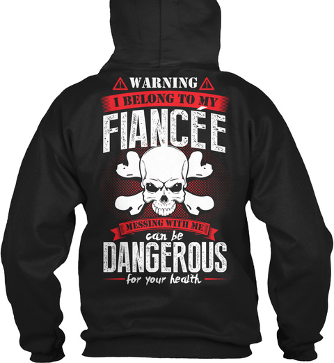 Warning I Belong To My Fiancée Messing With Me Can Be Dangerous For Your Health Black T-Shirt Back