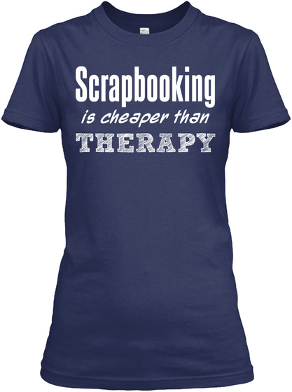 Scrapbooking Is Cheaper Than Therapy Navy T-Shirt Front