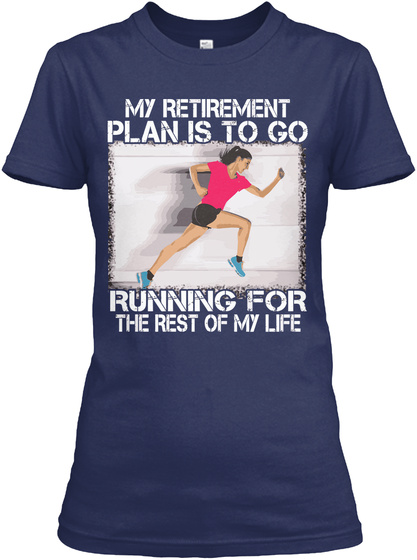 My Retirement Plan Is To Go Running For The Rest Of My Life Navy T-Shirt Front