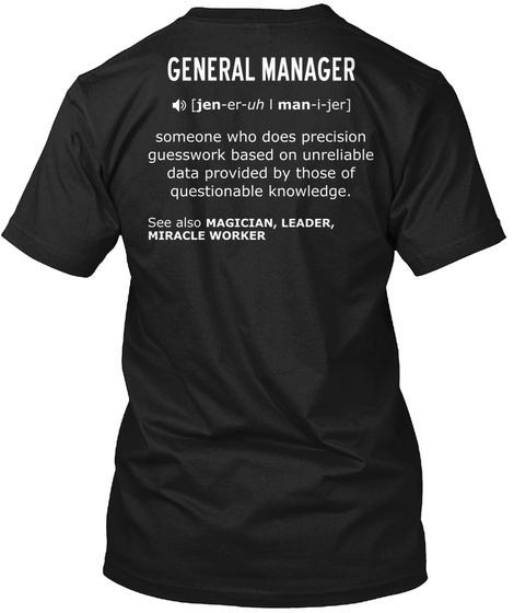 General Manager Jen Er Uh Man I Jer Someone Who Does Precision Guesswork Based On Unreliable Data Provided By Those Black T-Shirt Back
