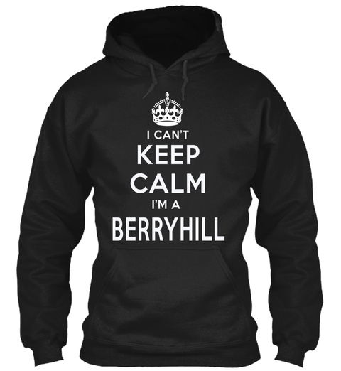 I Can't Keep Calm I'm A Berryhill Black T-Shirt Front