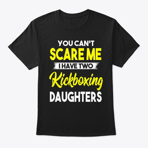 I Have Two Kickboxing Daughters Black T-Shirt Front