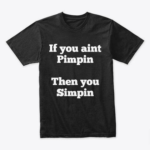 If You Aint Pimpin Then You Simpin Black T-Shirt Front