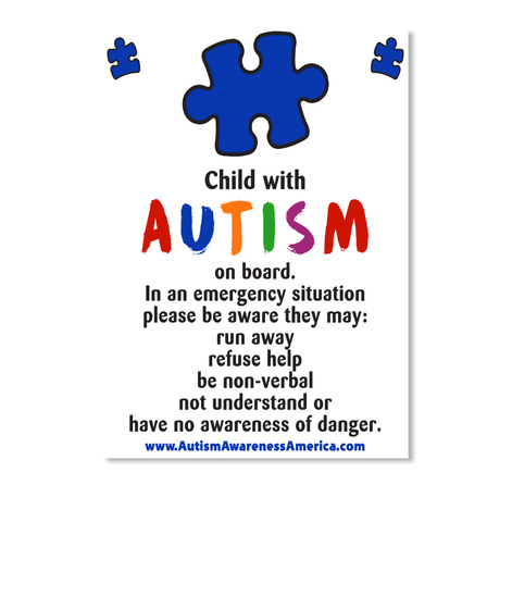Child With Autism On Board.In An Emergency Situation Please Be Aware They May:Run Away Refuse Help Be Non Verbal Not... White T-Shirt Front