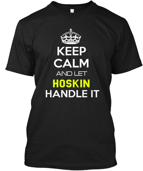Keep Calm And Let Hoskin Handle It Black T-Shirt Front