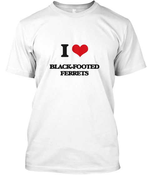 I Love Black Footed Ferrets White T-Shirt Front