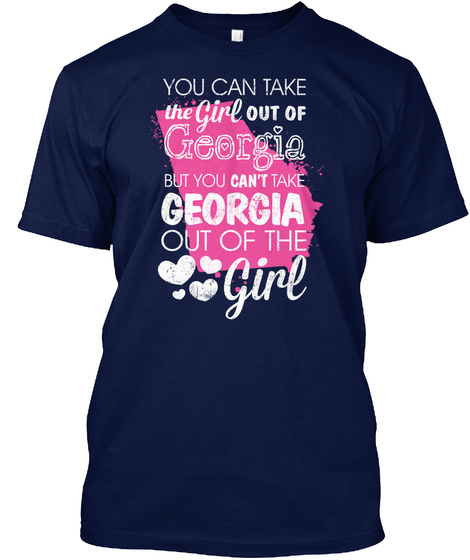 You Can Take The Girl Out If Georgia But You Can't Take Georgia Out Of The Girl Navy T-Shirt Front