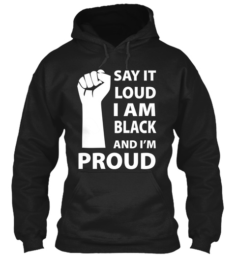 Say It Loud I Am Black And I'm Proud Black T-Shirt Front