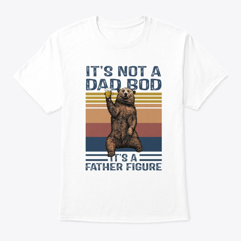 It's Not A Dad Bod It's A Father Figure White T-Shirt Front