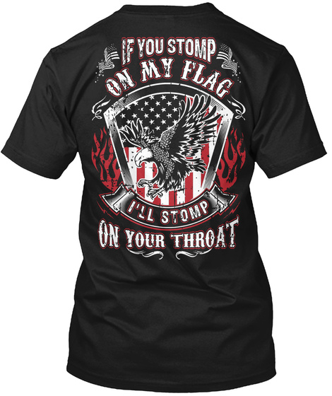If You Stomp On My Flag I'll Stomp On Your Throat Black T-Shirt Back