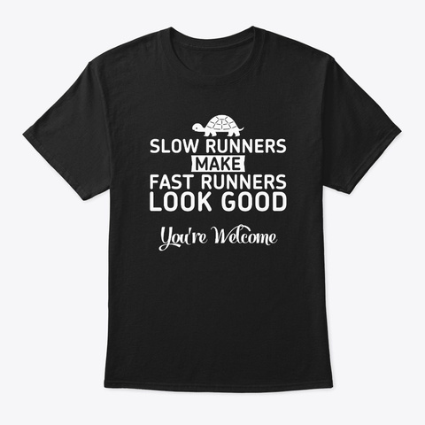 Slow Runners Make Fast Runners Look Good Black T-Shirt Front