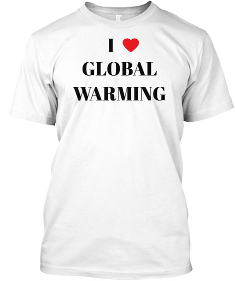 I Love Global Warming T-shirt