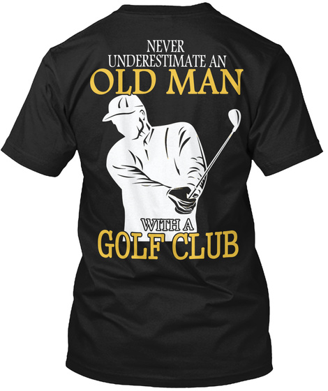  Never Underestimate An Old Man With A Golf Club Black T-Shirt Back