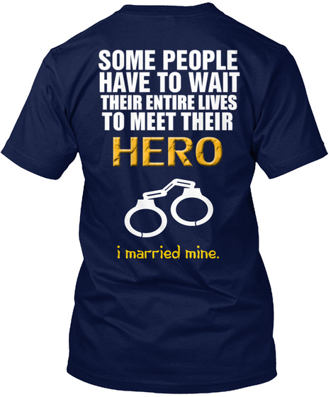Correction Officer's Husband Some People Have To Wait Their Entire Lives To Meet Their Hero I Married Mine. Navy T-Shirt Back