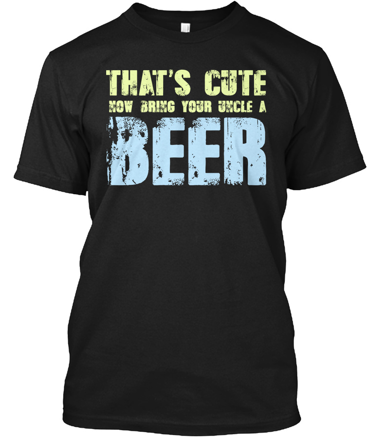 Uncle TShirt Now Bring Your Uncle Beer Unisex Tshirt