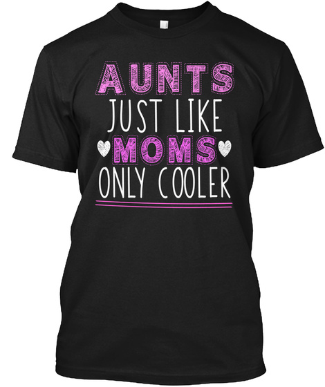 Aunts Just Like Moms Only Cooler Black T-Shirt Front
