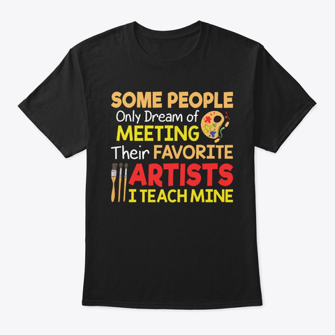 Their Favorite Artists I Teach Mine Black T-Shirt Front