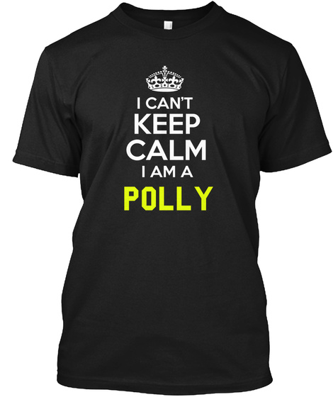 I Can't Keep Calm I Am A Polly Black T-Shirt Front