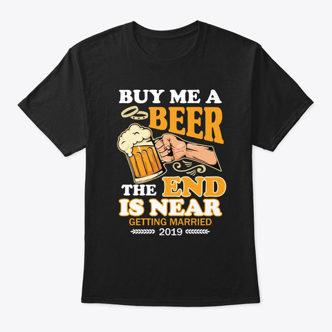 Buy Me A Beer Getting Married 2019 Black T-Shirt Front