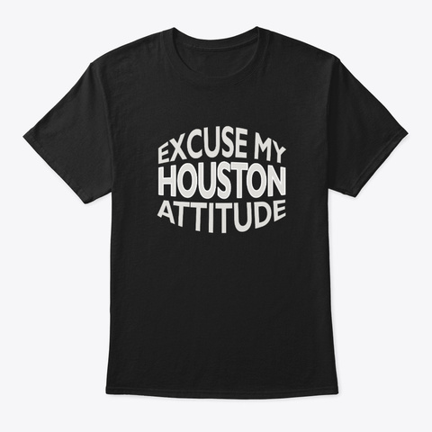 Excuse My Houston Attitude Funny City Black T-Shirt Front