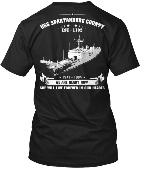 Uss Spartanburg County Lst 1192 1971 1994 We Are Ready Now She Will Live Forever In Our Hearts Black T-Shirt Back
