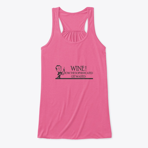 Wine! How The Sophisticated Get Wasted  Neon Pink T-Shirt Front