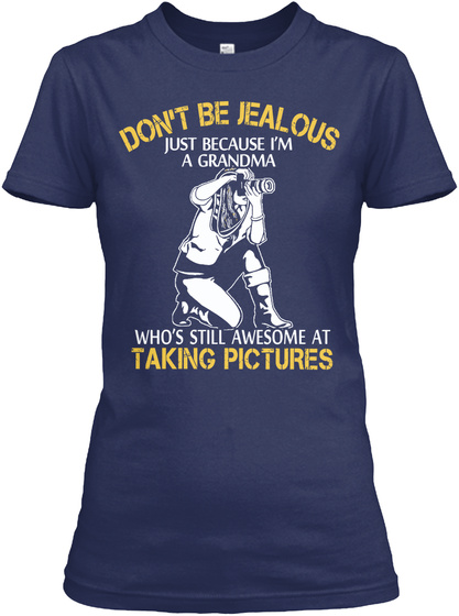 Don't Be Jealous Just Because I'm A Grandma Who's Still Awesome At Taking Picture Navy T-Shirt Front