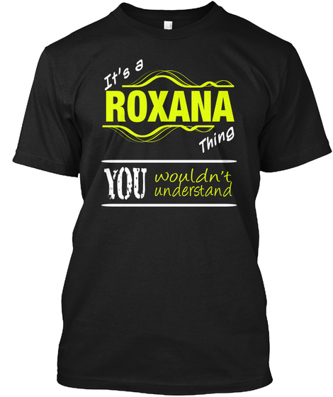 It's A Roxana Thing You Wouldn't Understand Black T-Shirt Front