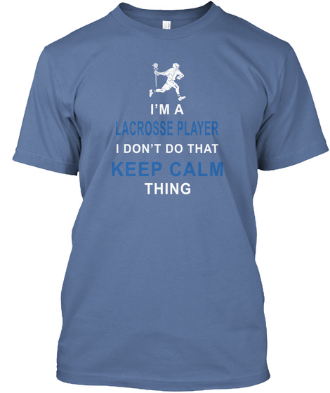 I'm A Lacrosse Player I Don't Do That Keep Calm Thing Denim Blue T-Shirt Front