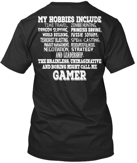 Gamer My Hobbies Include Time Travel, Zombie Hunting, Dragon Slaying, Princess Saving,World Building, Puzzle Solving Black T-Shirt Back