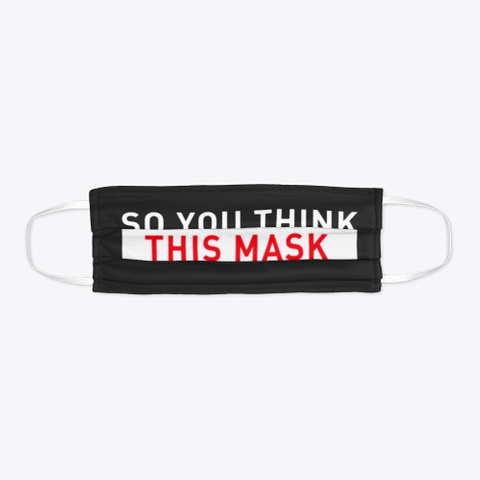 So You Think This Mask Works Face Mask Black T-Shirt Flat