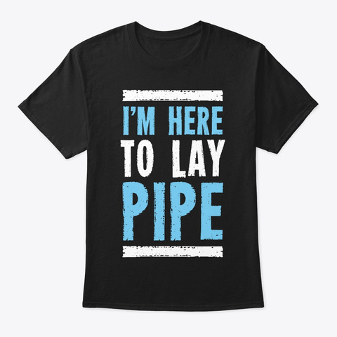 Here To Lay Pipe Plumber Plumbing Black T-Shirt Front