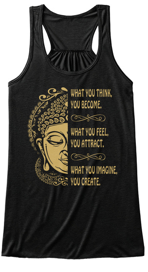 What You Think, You Become.
What You Feel, You Attract.
What You Imagine, You Create. Black T-Shirt Front