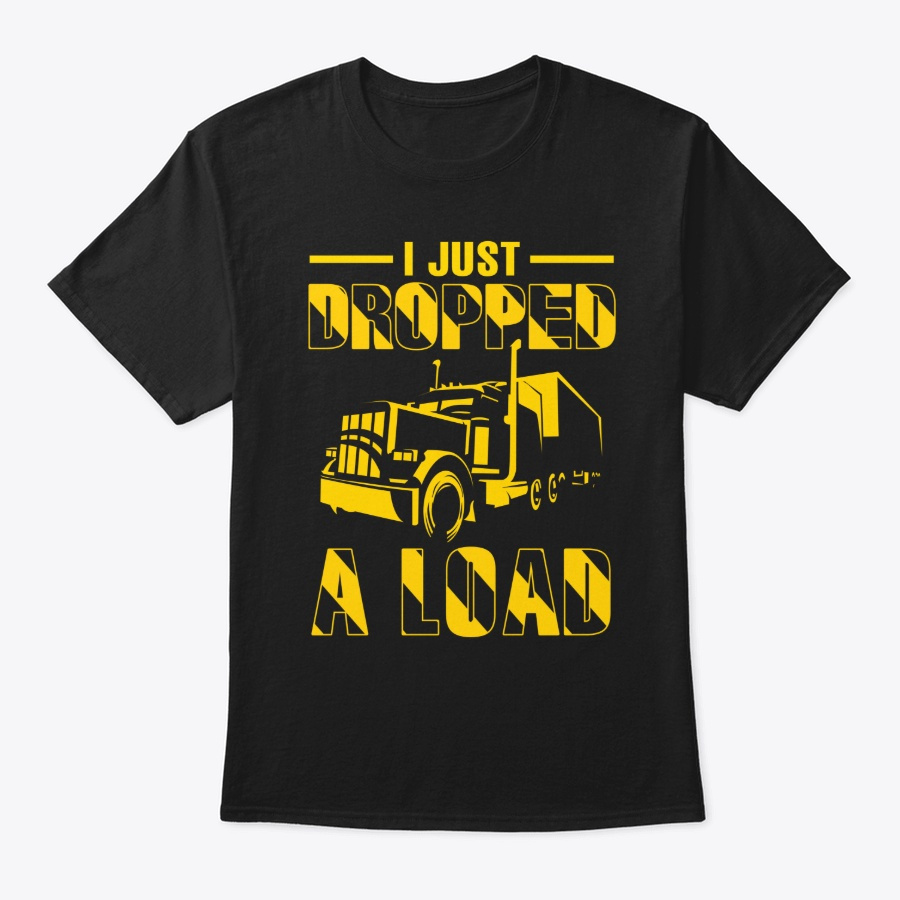 I Just Dropped A Load Funny Trucker Unisex Tshirt