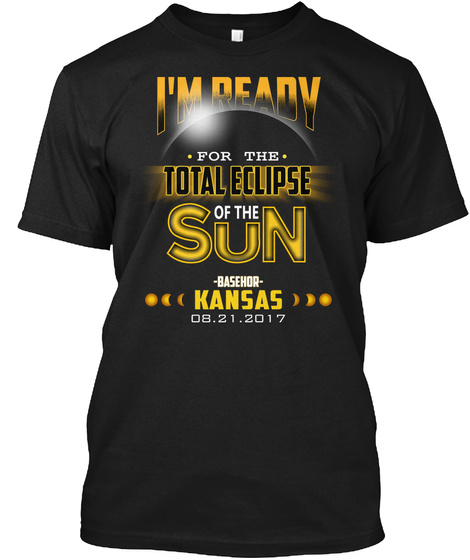 Ready For The Total Eclipse   Basehor   Kansas 2017. Customizable City Black T-Shirt Front