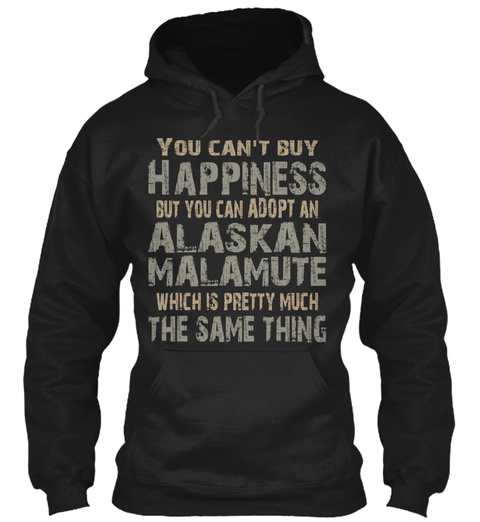 You Can't Buy Happiness But You Can Adopt An Alaskan Malamute Which Is Pretty Much The Same Thing Black T-Shirt Front