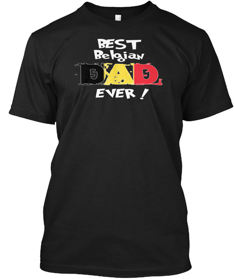 Best Belgian Dad Ever! T Shirt Black T-Shirt Front