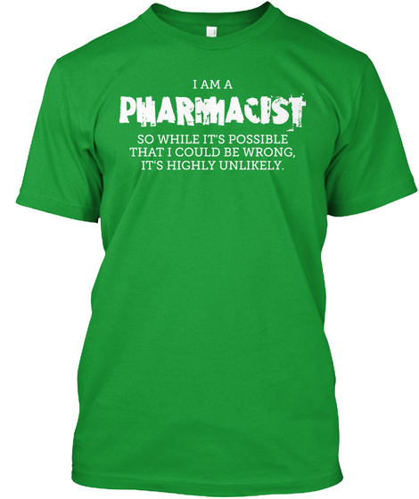 I Am A Pharmacist So While Its Possible That I Could Be Wrong Its Highly Unlikely Kelly Green Maglietta Front