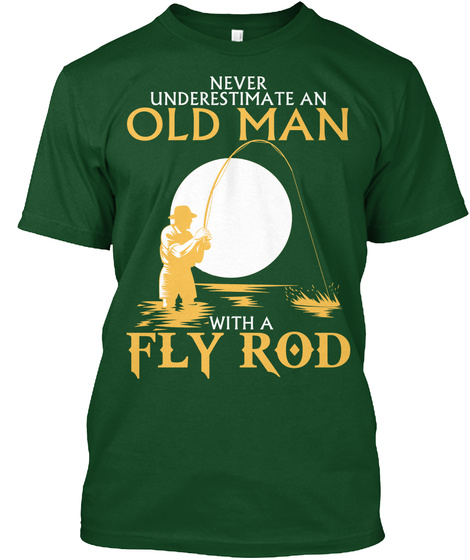 Never Underestimate An Old Man With A Fly Rod Deep Forest T-Shirt Front