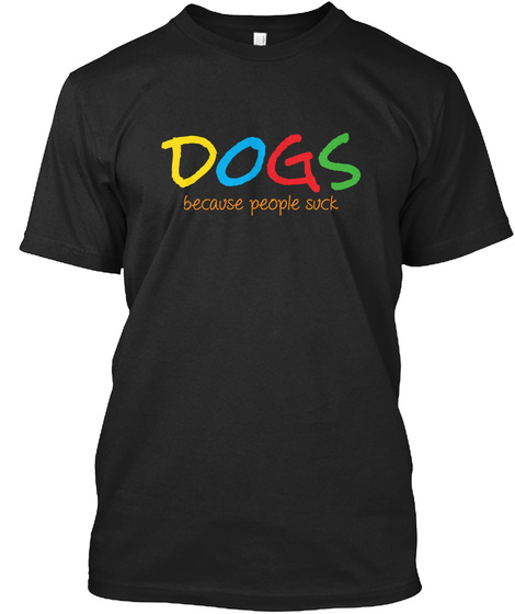 Dogs Because People Suck Black T-Shirt Front