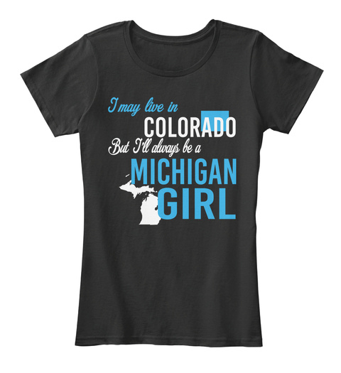 I May Live In Colorado But Always Be A Michigan Girl
 Black T-Shirt Front