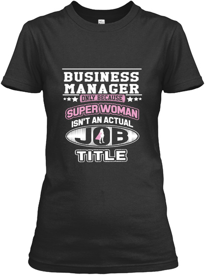 Business Manager Only Because Super Woman Isnt An Actual Job Title Black T-Shirt Front