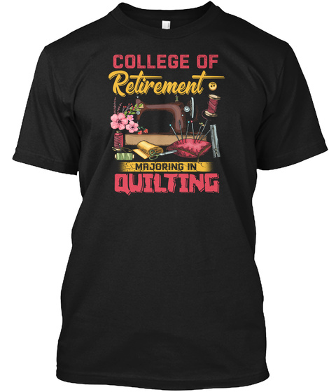 College Of Retirement Majoring Quilting Black T-Shirt Front
