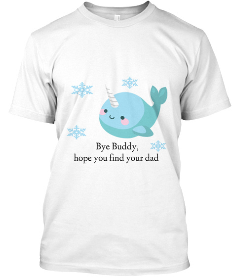 Bye Buddy,
 Hope You Find Your Dad White T-Shirt Front