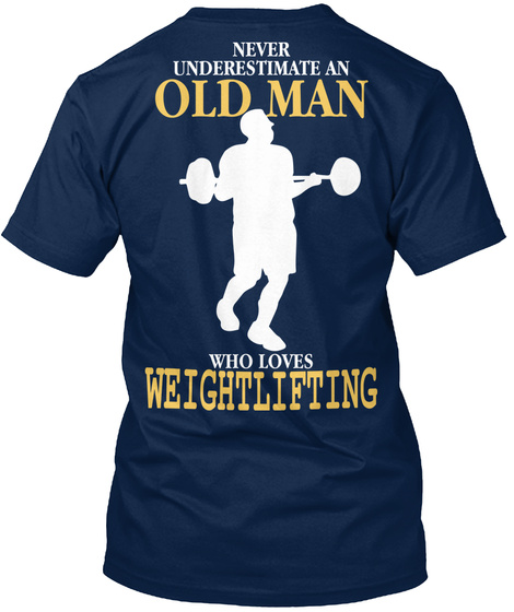  Never Underestimate An Old Man Who Loves Weightlifting Navy T-Shirt Back