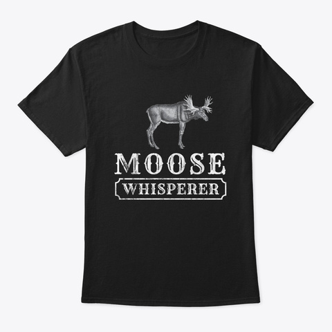 Moose Whisperer Spirit Animal Gift Idea Black T-Shirt Front