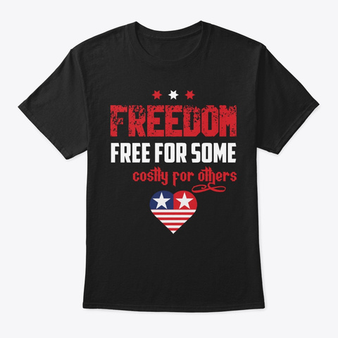 Freedom Free For Some Costly For Others Black T-Shirt Front
