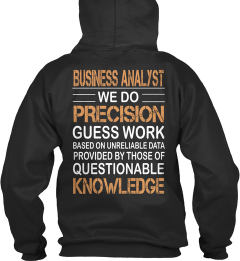 Business Analyst We Do Precision Guess Work Based On Unreliable Data Provided By Those Of Questionable Knowledge Jet Black T-Shirt Back