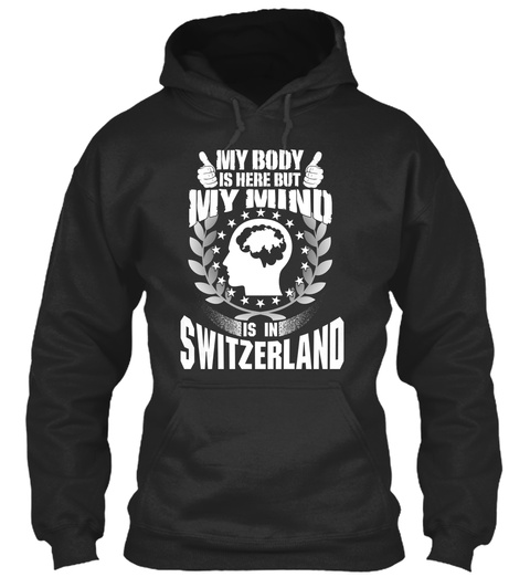 My Body Is Here But My Mind Is In Switzerland Jet Black T-Shirt Front